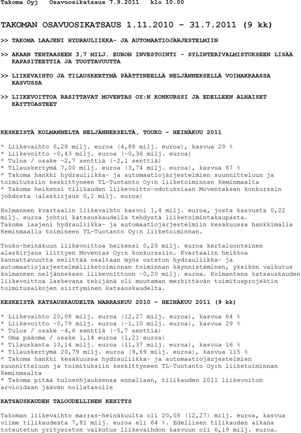 OY:N KONKURSSI JA EDELLEEN ALHAISET KÄYTTÖASTEET KESKEISTÄ KOLMANNELTA NELJÄNNEKSELTÄ, TOUKO HEINÄKUU 2011 * Liikevaihto 6,28 milj. euroa (4,88 milj. euroa), kasvua 29 % * Liikevoitto -0,43 milj.