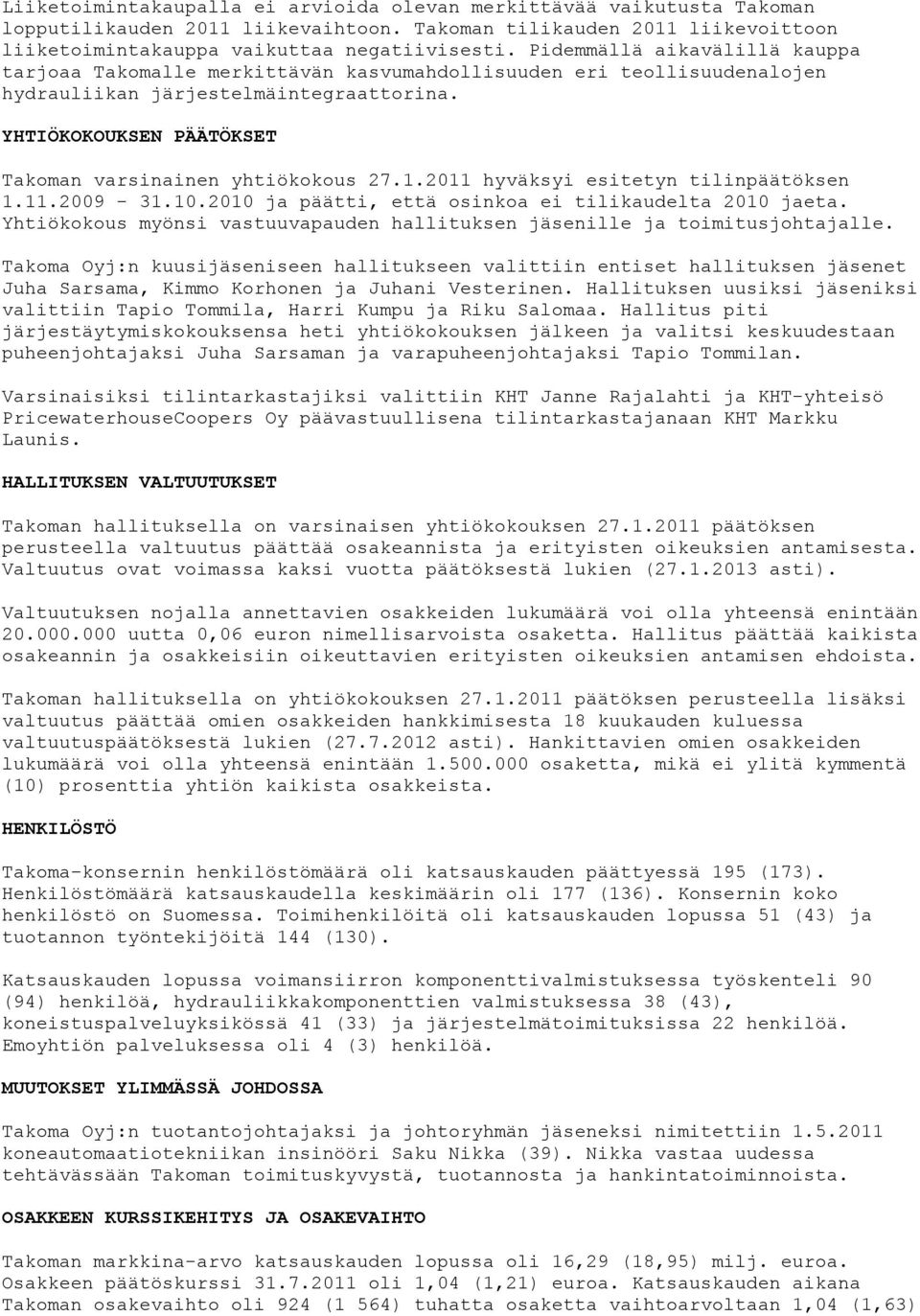 YHTIÖKOKOUKSEN PÄÄTÖKSET Takoman varsinainen yhtiökokous 27.1.2011 hyväksyi esitetyn tilinpäätöksen 1.11.2009-31.10.2010 ja päätti, että osinkoa ei tilikaudelta 2010 jaeta.