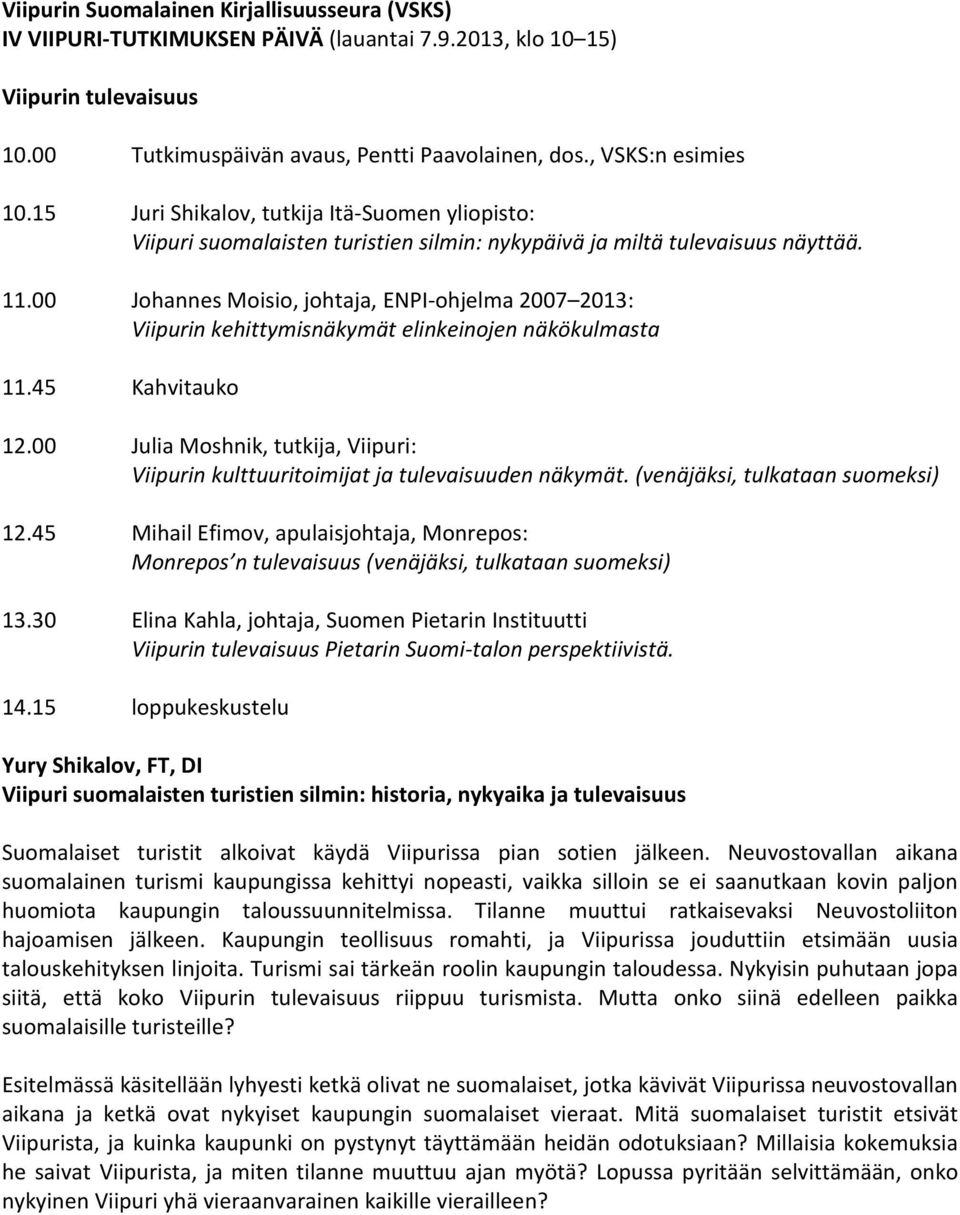 00 Johannes Moisio, johtaja, ENPI-ohjelma 2007 2013: Viipurin kehittymisnäkymät elinkeinojen näkökulmasta 11.45 Kahvitauko 12.