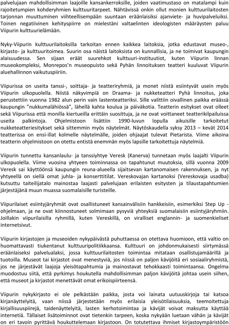 Toinen negatiivinen kehityspiirre on mielestäni valtaelinten ideologisten määräysten paluu Viipurin kulttuurielämään.