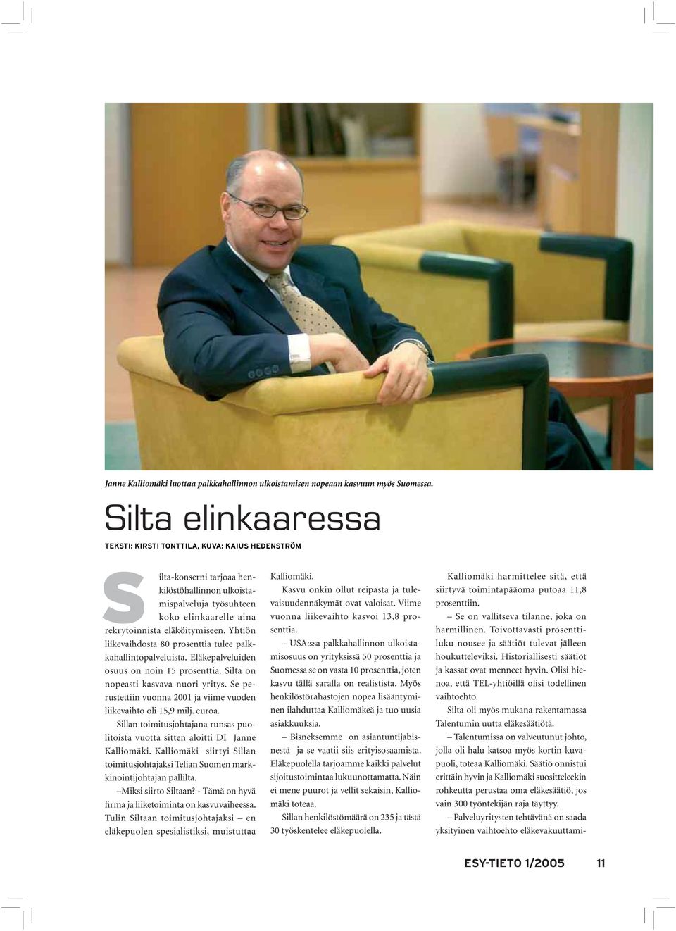 Yhtiön liikevaihdosta 80 prosenttia tulee palkkahallintopalveluista. Eläkepalveluiden osuus on noin 15 prosenttia. Silta on nopeasti kasvava nuori yritys.