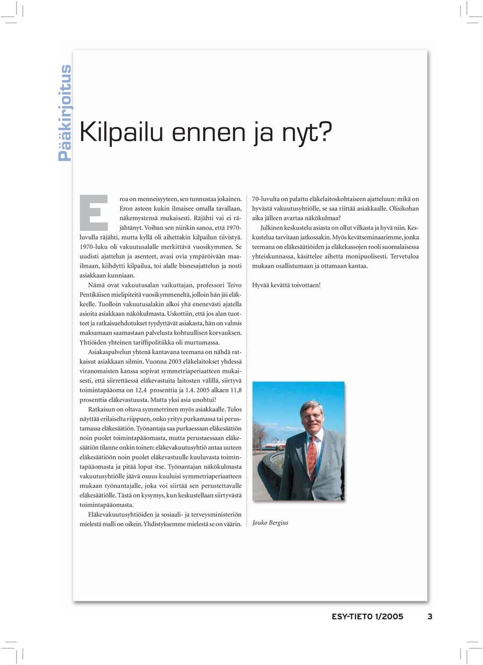 Se uudisti ajattelun ja asenteet, avasi ovia ympäröivään maailmaan, kiihdytti kilpailua, toi alalle bisnesajattelun ja nosti asiakkaan kunniaan.