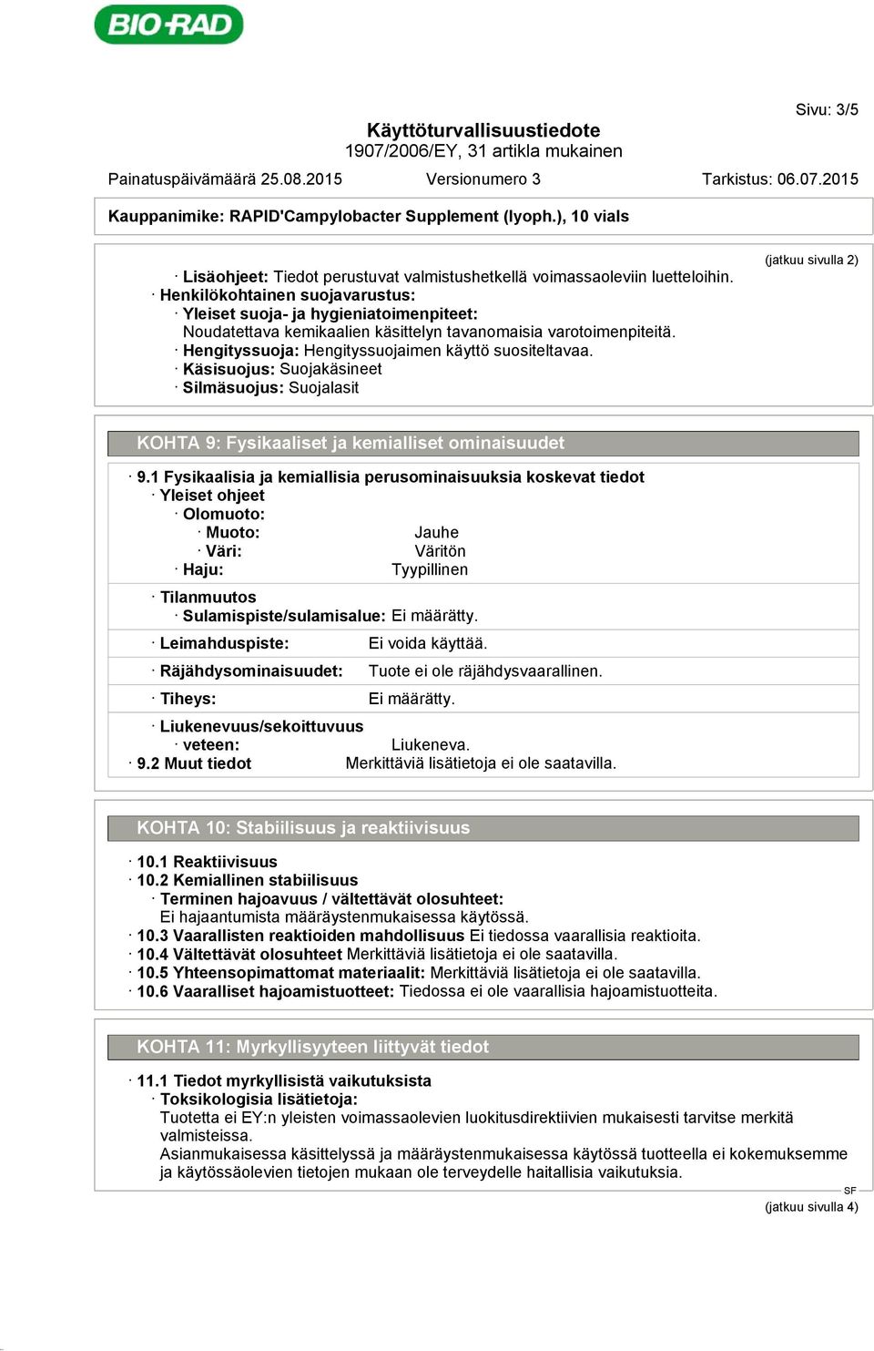 Käsisuojus: Suojakäsineet Silmäsuojus: Suojalasit (jatkuu sivulla 2) KOHTA 9: Fysikaaliset ja kemialliset ominaisuudet 9.