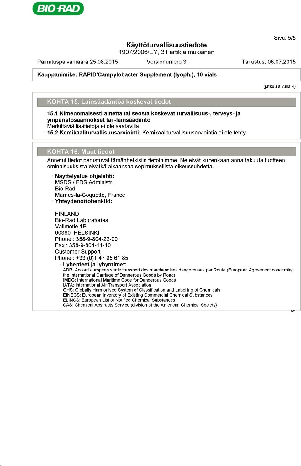 Ne eivät kuitenkaan anna takuuta tuotteen ominaisuuksista eivätkä aikaansaa sopimuksellista oikeussuhdetta. Näyttelyalue ohjelehti: MSDS / FDS Administr.