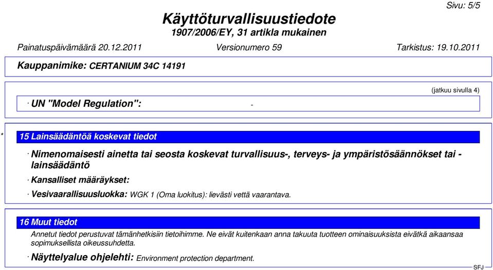 luokitus): lievästi vettä vaarantava. 16 Muut tiedot Annetut tiedot perustuvat tämänhetkisiin tietoihimme.
