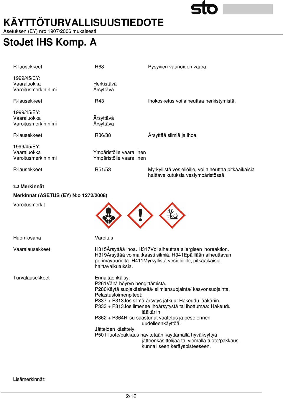 1999/45/EY: Vaaraluokka Varoitusmerkin nimi Ympäristölle vaarallinen Ympäristölle vaarallinen R-lausekkeet R51/53 Myrkyllistä vesieliöille, voi aiheuttaa pitkäaikaisia haittavaikutuksia