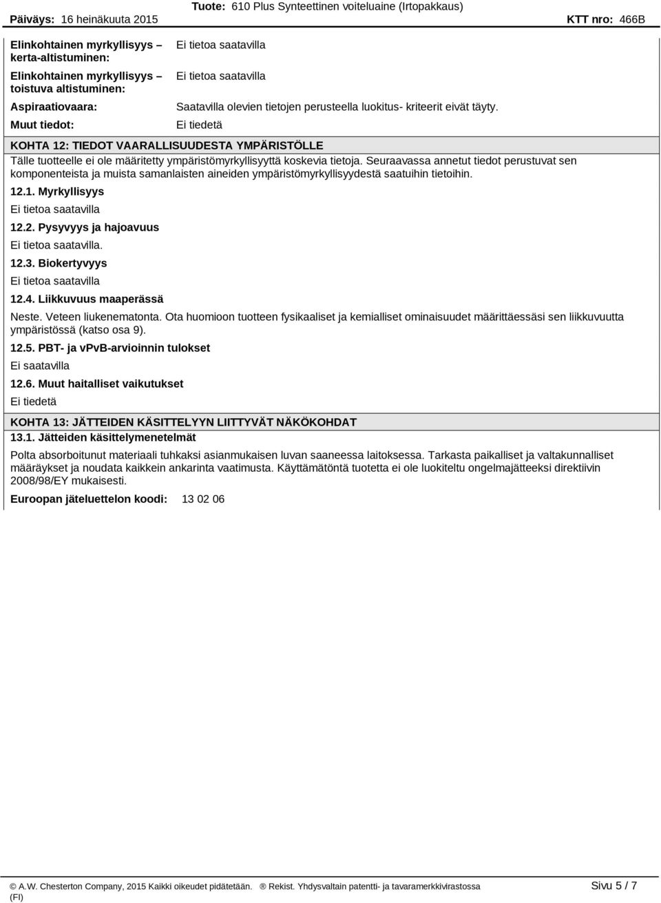 Seuraavassa annetut tiedot perustuvat sen komponenteista ja muista samanlaisten aineiden ympäristömyrkyllisyydestä saatuihin tietoihin. 12.1. Myrkyllisyys 12.2. Pysyvyys ja hajoavuus. 12.3.