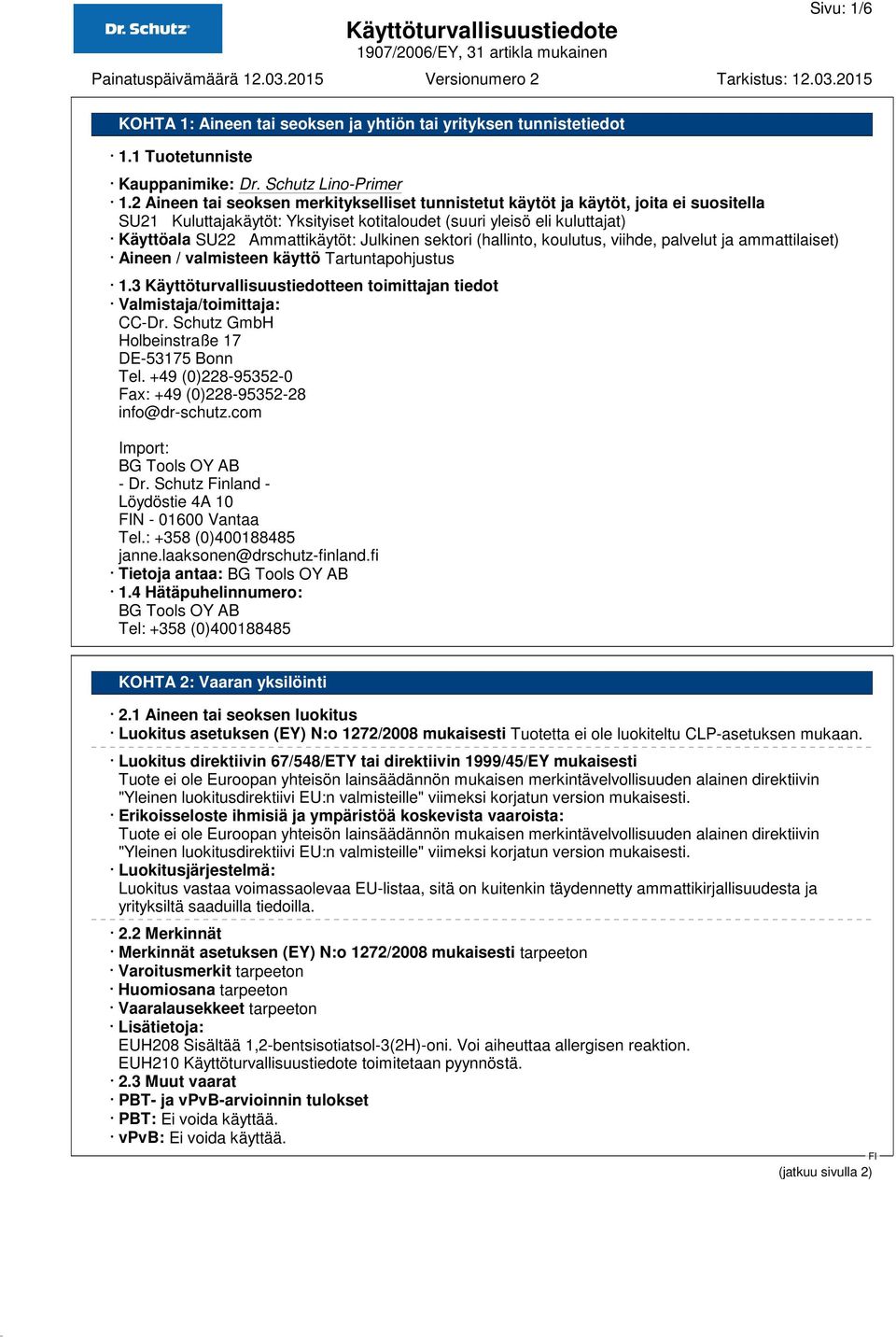 Julkinen sektori (hallinto, koulutus, viihde, palvelut ja ammattilaiset) Aineen / valmisteen käyttö Tartuntapohjustus 1.3 Käyttöturvallisuustiedotteen toimittajan tiedot Valmistaja/toimittaja: CC-Dr.