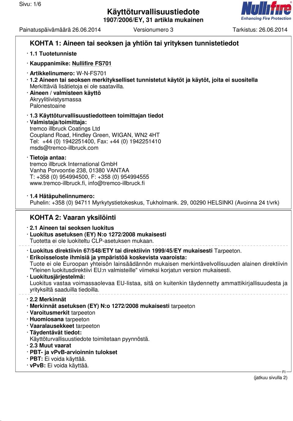 3 Käyttöturvallisuustiedotteen toimittajan tiedot Valmistaja/toimittaja: tremco illbruck Coatings Ltd Coupland Road, Hindley Green, WIGAN, WN2 4HT Tel: +44 (0) 1942251400, Fax: +44 (0) 1942251410