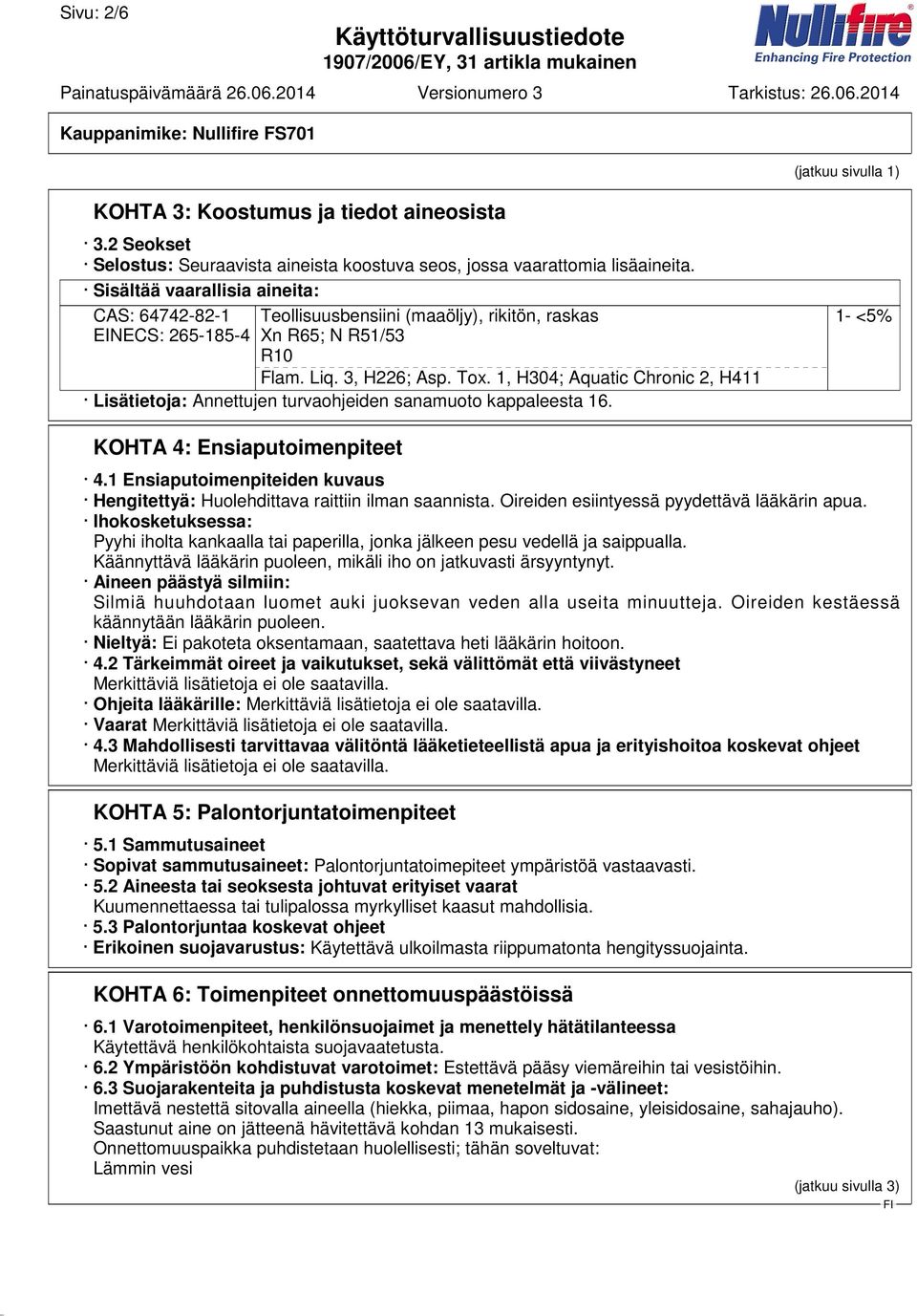 1, H304; Aquatic Chronic 2, H411 Lisätietoja: Annettujen turvaohjeiden sanamuoto kappaleesta 16. 1- <5% KOHTA 4: Ensiaputoimenpiteet 4.