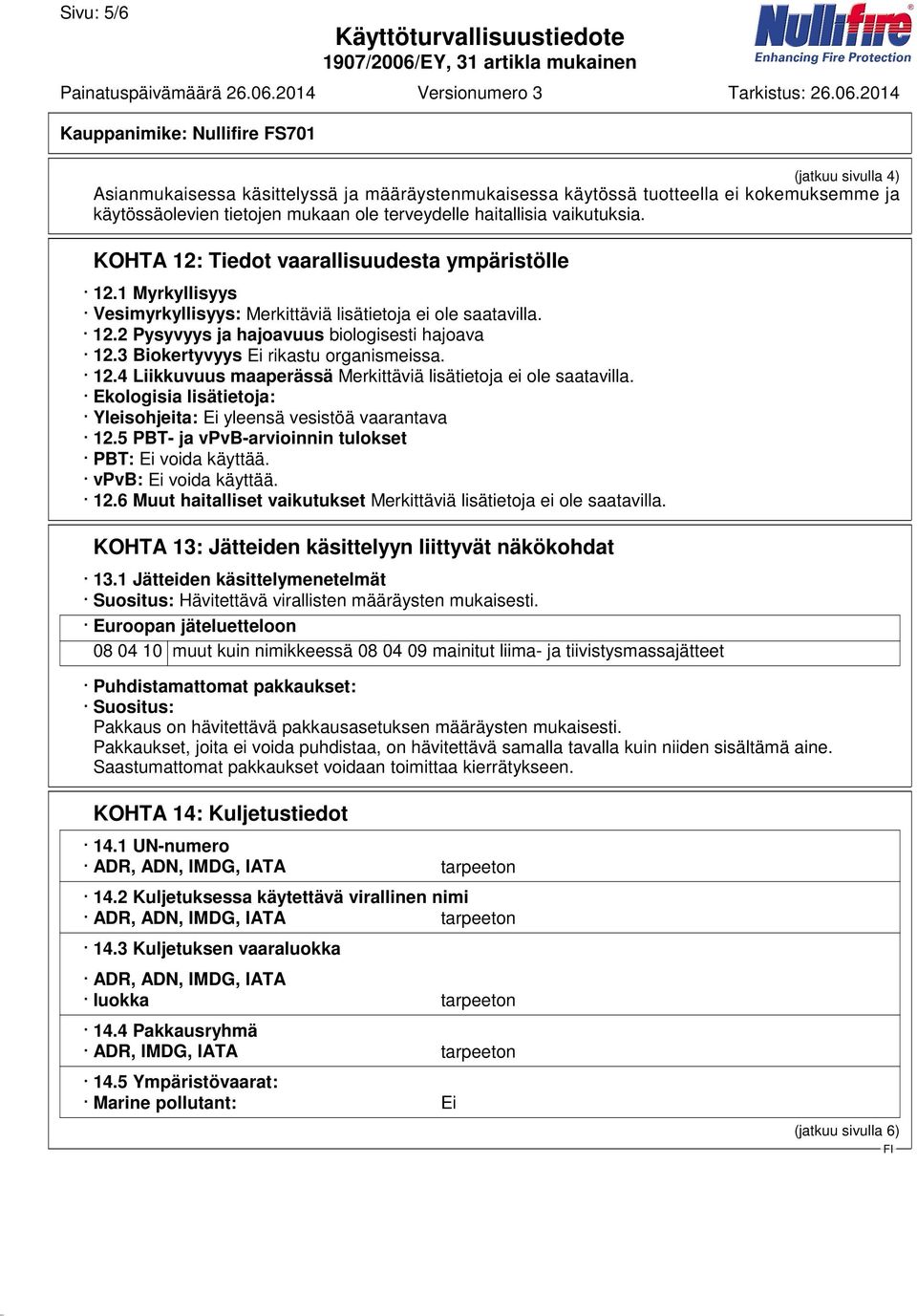 3 Biokertyvyys Ei rikastu organismeissa. 12.4 Liikkuvuus maaperässä Merkittäviä lisätietoja ei ole saatavilla. Ekologisia lisätietoja: Yleisohjeita: Ei yleensä vesistöä vaarantava 12.