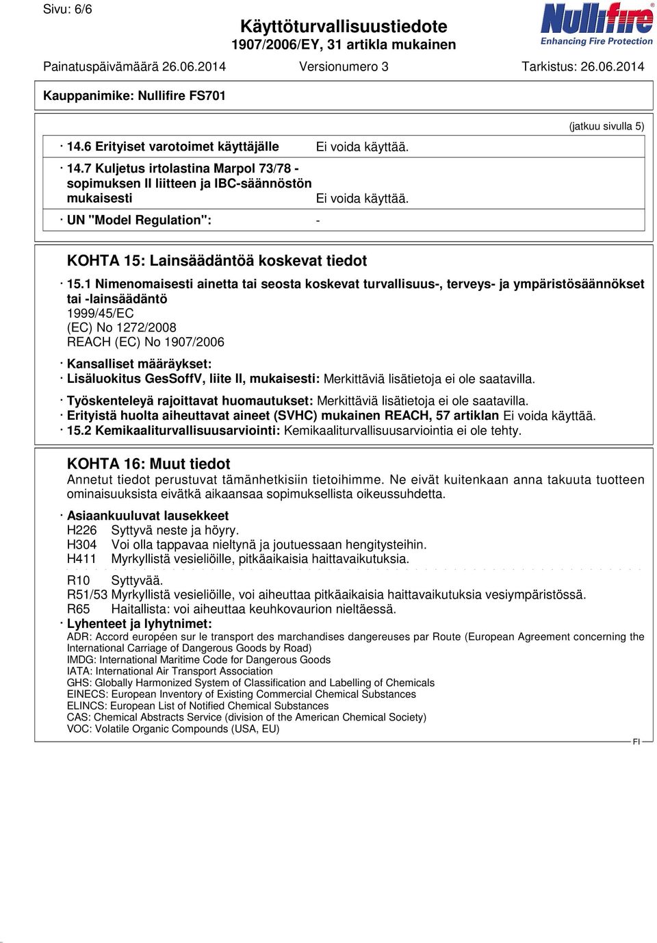 1 Nimenomaisesti ainetta tai seosta koskevat turvallisuus-, terveys- ja ympäristösäännökset tai -lainsäädäntö 1999/45/EC (EC) No 1272/2008 REACH (EC) No 1907/2006 Kansalliset määräykset: Lisäluokitus