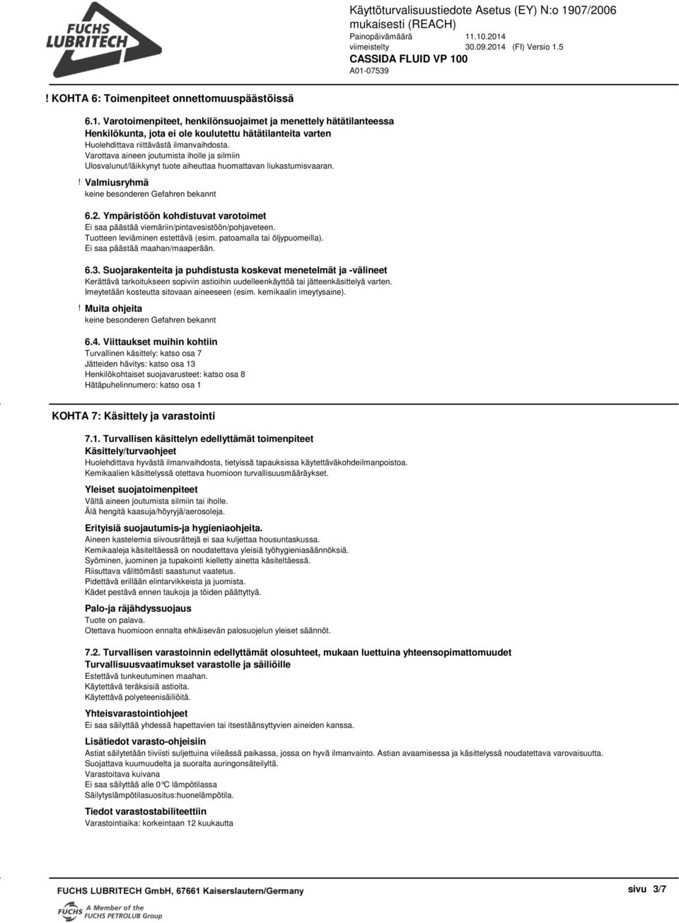 Varottava aineen joutumista iholle ja silmiin Ulosvalunut/läikkynyt tuote aiheuttaa huomattavan liukastumisvaaran.! Valmiusryhmä keine besonderen Gefahren bekannt 6.2.