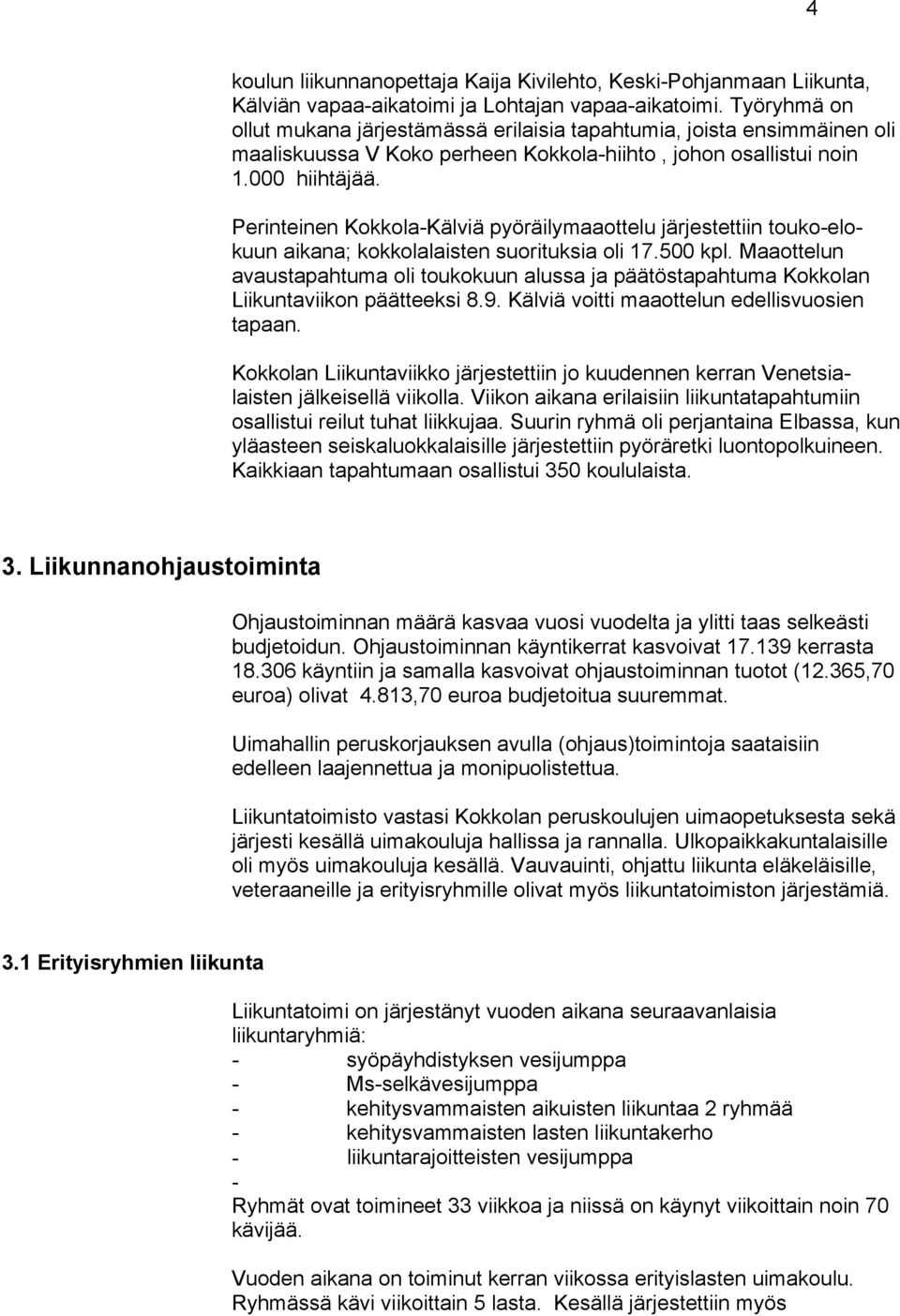 Perinteinen Kokkola-Kälviä pyöräilymaaottelu järjestettiin touko-elokuun aikana; kokkolalaisten suorituksia oli 17.500 kpl.