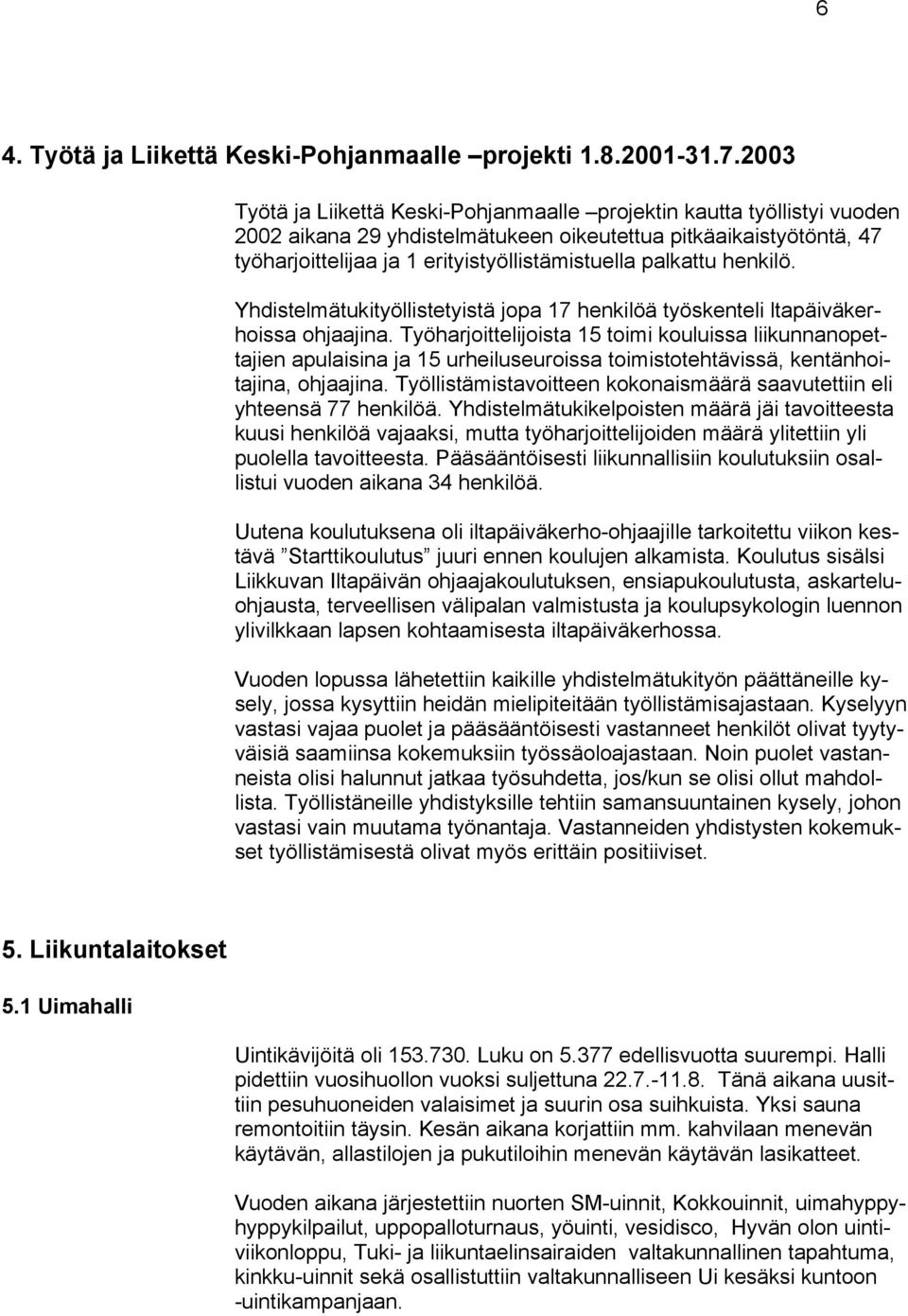 palkattu henkilö. Yhdistelmätukityöllistetyistä jopa 17 henkilöä työskenteli ltapäiväkerhoissa ohjaajina.