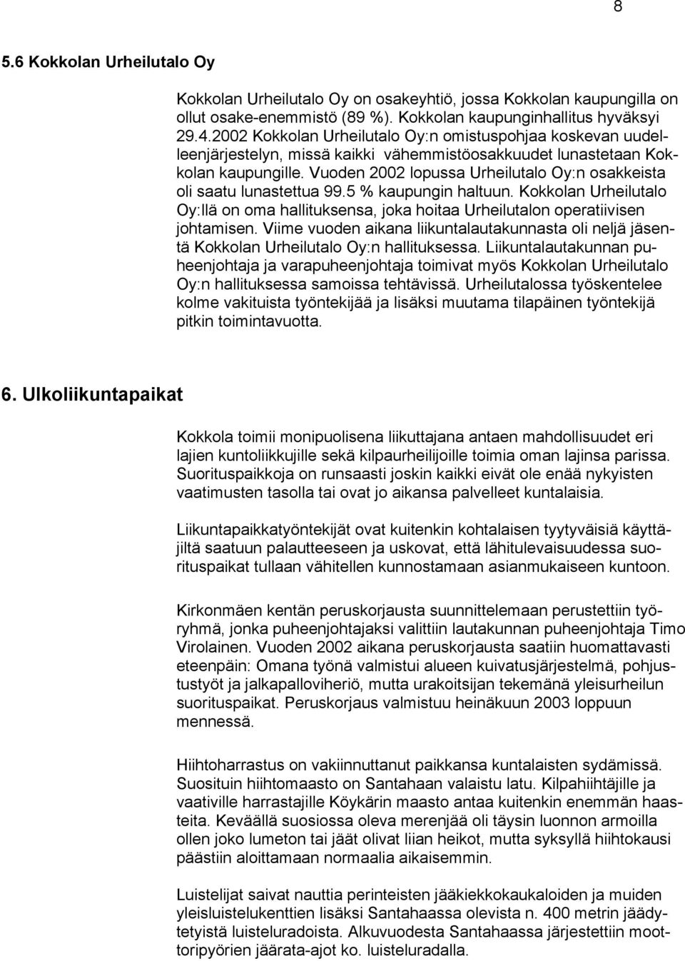 Vuoden 2002 lopussa Urheilutalo Oy:n osakkeista oli saatu lunastettua 99.5 % kaupungin haltuun. Kokkolan Urheilutalo Oy:llä on oma hallituksensa, joka hoitaa Urheilutalon operatiivisen johtamisen.