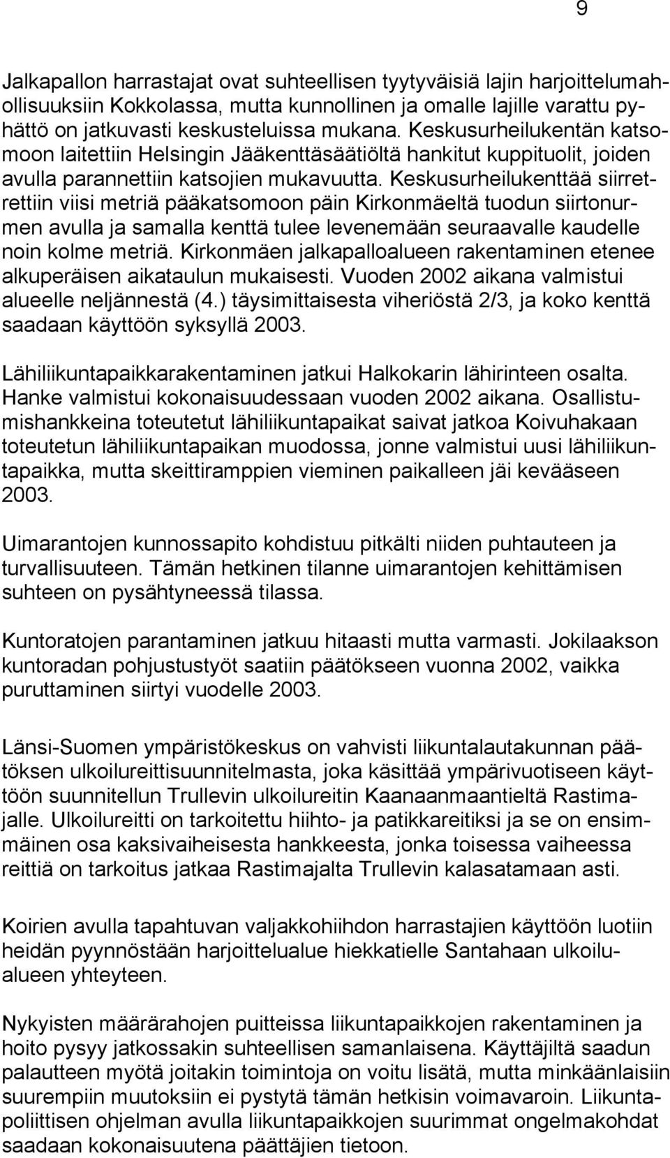 Keskusurheilukenttää siirretrettiin viisi metriä pääkatsomoon päin Kirkonmäeltä tuodun siirtonurmen avulla ja samalla kenttä tulee levenemään seuraavalle kaudelle noin kolme metriä.