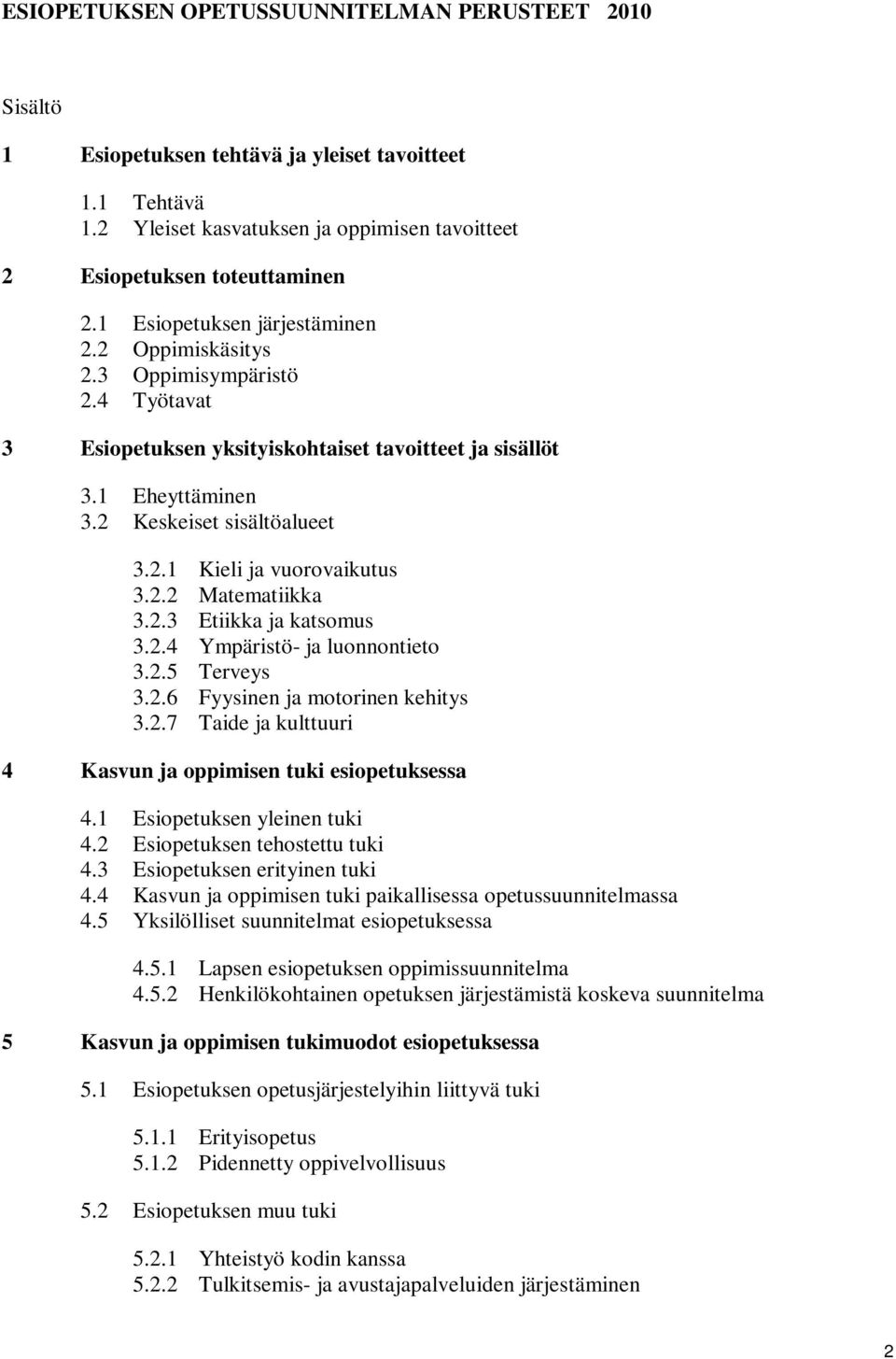 2.2 Matematiikka 3.2.3 Etiikka ja katsomus 3.2.4 Ympäristö- ja luonnontieto 3.2.5 Terveys 3.2.6 Fyysinen ja motorinen kehitys 3.2.7 Taide ja kulttuuri 4 Kasvun ja oppimisen tuki esiopetuksessa 4.