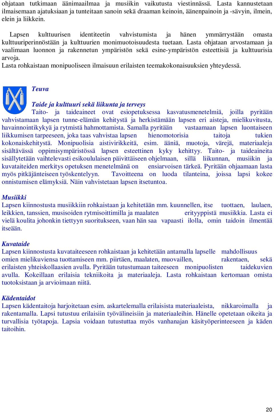 Lapsen kulttuurisen identiteetin vahvistumista ja hänen ymmärrystään omasta kulttuuriperinnöstään ja kulttuurien monimuotoisuudesta tuetaan.