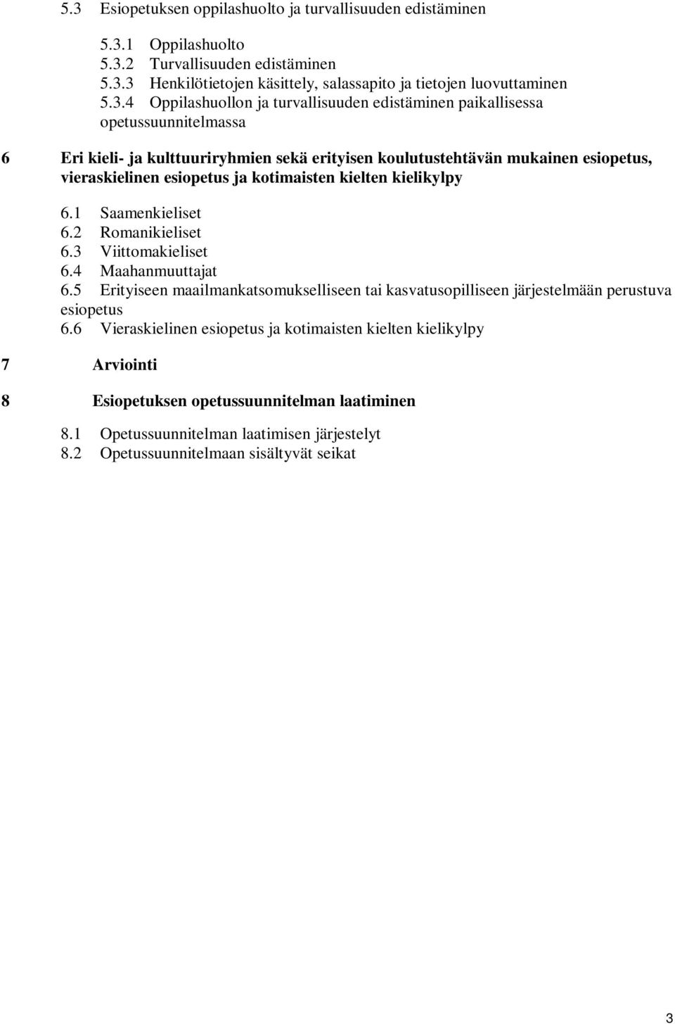 kotimaisten kielten kielikylpy 6.1 Saamenkieliset 6.2 Romanikieliset 6.3 Viittomakieliset 6.4 Maahanmuuttajat 6.