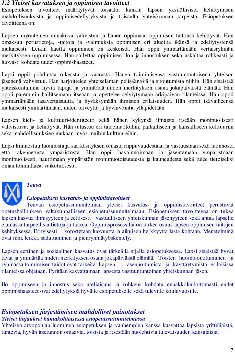 Hän omaksuu perustietoja, -taitoja ja -valmiuksia oppimisen eri alueilta ikänsä ja edellytystensä mukaisesti. Leikin kautta oppiminen on keskeistä.