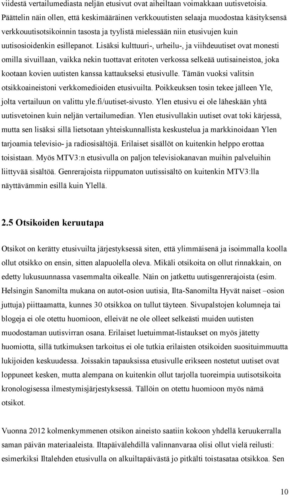 Lisäksi kulttuuri-, urheilu-, ja viihdeuutiset ovat monesti omilla sivuillaan, vaikka nekin tuottavat eritoten verkossa selkeää uutisaineistoa, joka kootaan kovien uutisten kanssa kattaukseksi