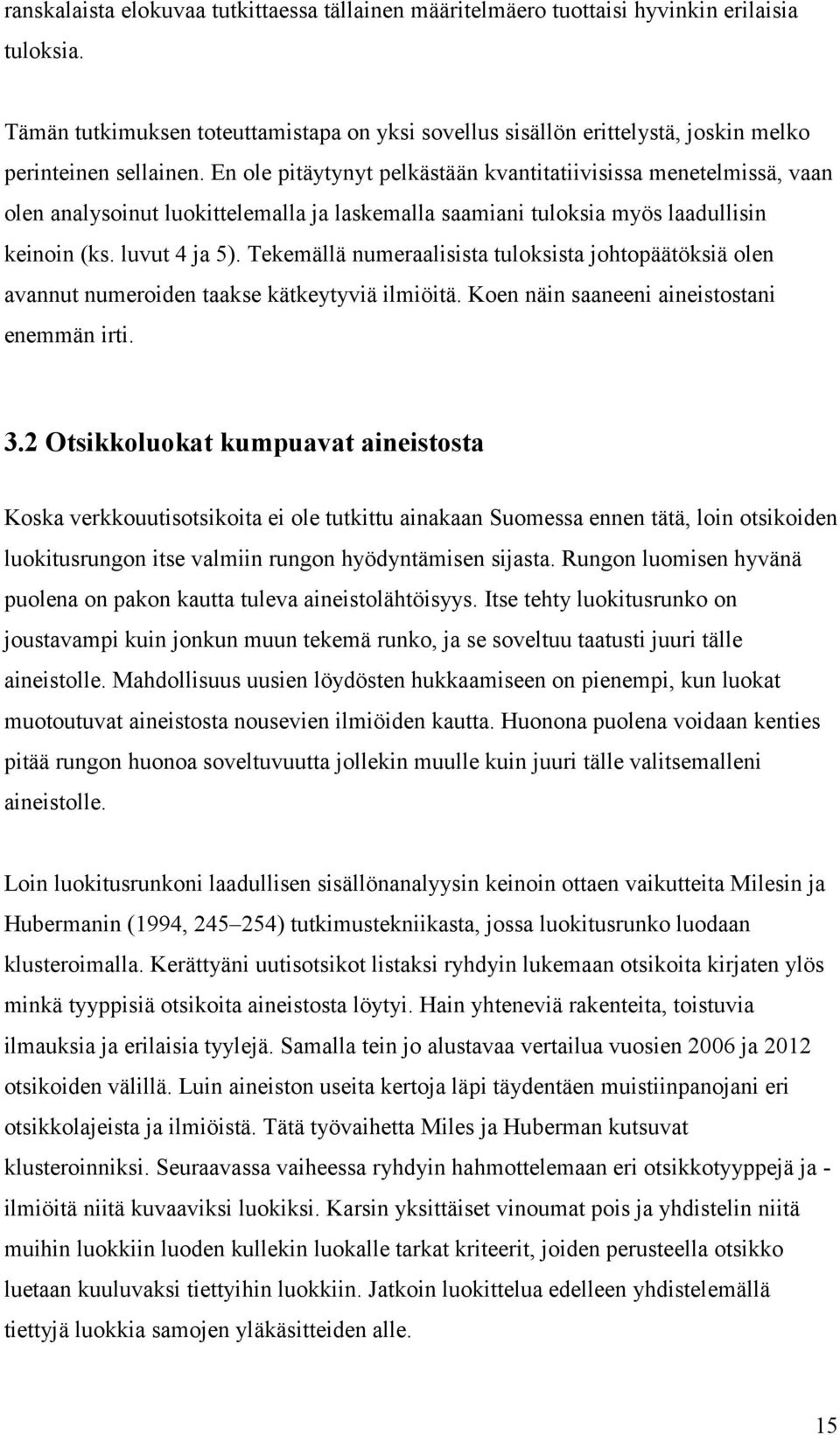 En ole pitäytynyt pelkästään kvantitatiivisissa menetelmissä, vaan olen analysoinut luokittelemalla ja laskemalla saamiani tuloksia myös laadullisin keinoin (ks. luvut 4 ja 5).