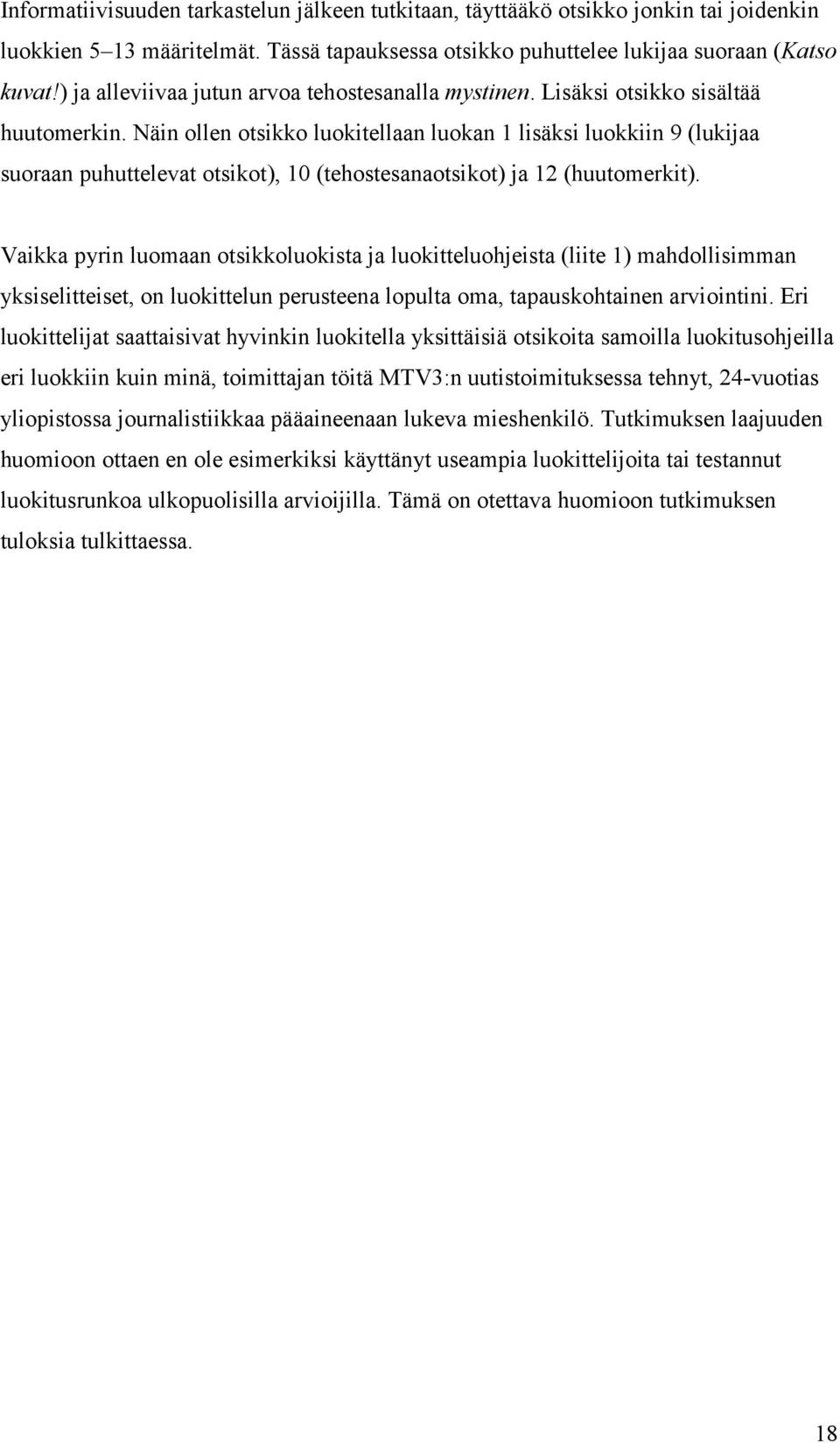 Näin ollen otsikko luokitellaan luokan 1 lisäksi luokkiin 9 (lukijaa suoraan puhuttelevat otsikot), 10 (tehostesanaotsikot) ja 12 (huutomerkit).