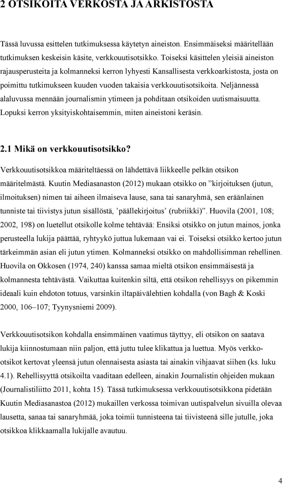 Neljännessä alaluvussa mennään journalismin ytimeen ja pohditaan otsikoiden uutismaisuutta. Lopuksi kerron yksityiskohtaisemmin, miten aineistoni keräsin. 2.1 Mikä on verkkouutisotsikko?