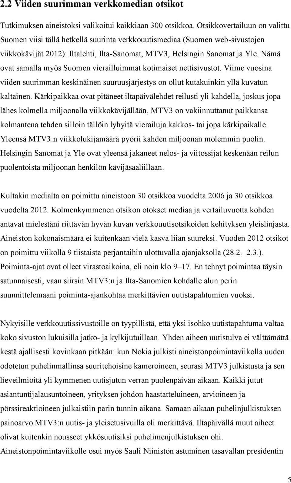 Nämä ovat samalla myös Suomen vierailluimmat kotimaiset nettisivustot. Viime vuosina viiden suurimman keskinäinen suuruusjärjestys on ollut kutakuinkin yllä kuvatun kaltainen.
