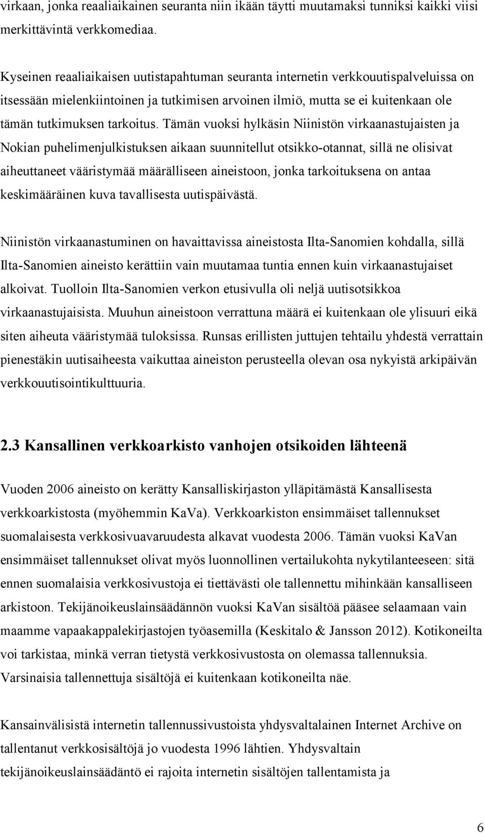 Tämän vuoksi hylkäsin Niinistön virkaanastujaisten ja Nokian puhelimenjulkistuksen aikaan suunnitellut otsikko-otannat, sillä ne olisivat aiheuttaneet vääristymää määrälliseen aineistoon, jonka