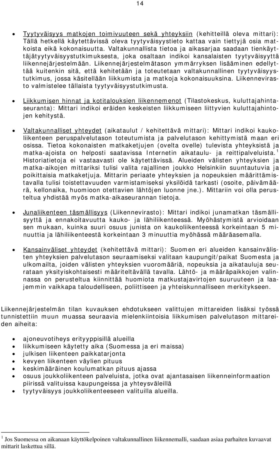 Liikennejärjestelmätason ymmärryksen lisääminen edellyttää kuitenkin sitä, että kehitetään ja toteutetaan valtakunnallinen tyytyväisyystutkimus, jossa käsitellään liikkumista ja matkoja