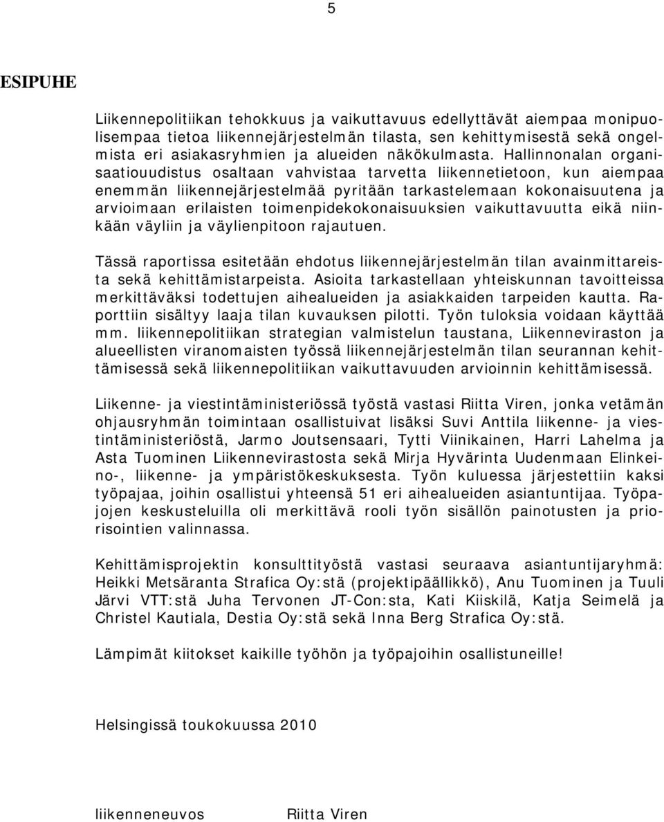 Hallinnonalan organisaatiouudistus osaltaan vahvistaa tarvetta liikennetietoon, kun aiempaa enemmän liikennejärjestelmää pyritään tarkastelemaan kokonaisuutena ja arvioimaan erilaisten