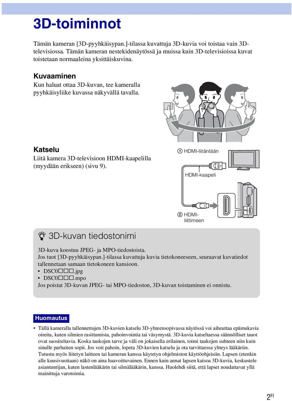 Kuvaaminen Kun haluat ottaa 3D-kuvan, tee kameralla pyyhkäisyliike kuvassa näkyvällä tavalla. Katselu Liitä kamera 3D-televisioon HDMI-kaapelilla (myydään erikseen) (sivu 9).