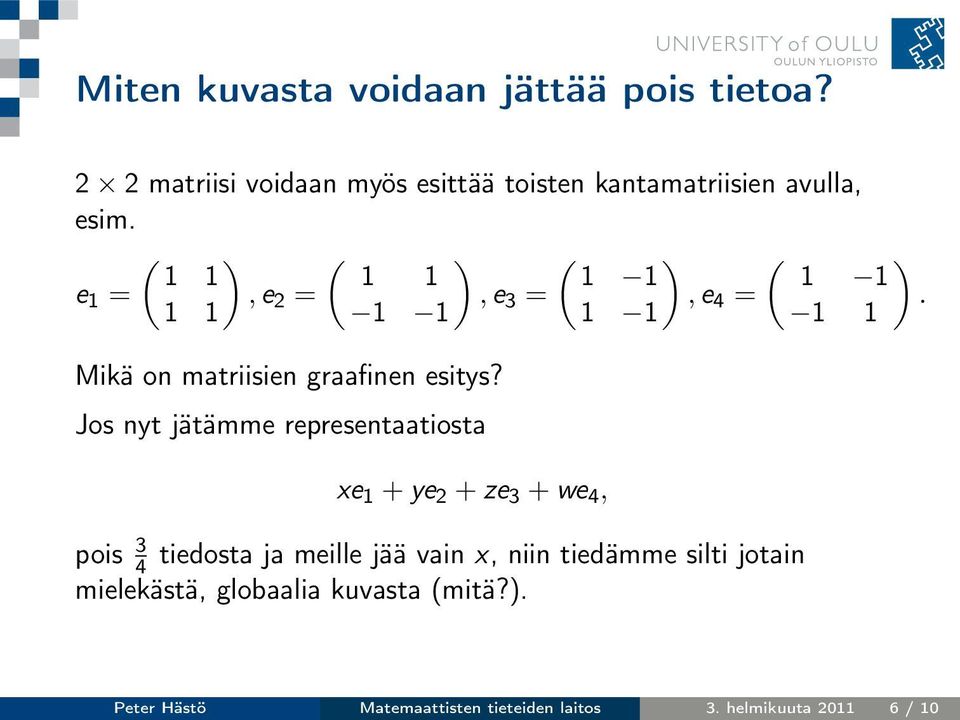 Jos nyt jätämme representaatiosta xe 1 + ye 2 + ze 3 + we 4, pois 3 4 tiedosta ja meille jää vain x, niin tiedämme