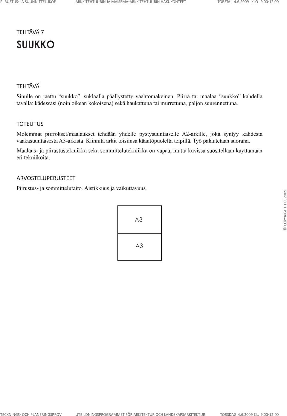 Molemmat piirrokset/maalaukset tehdään yhdelle pystysuuntaiselle A2-arkille, joka syntyy kahdesta vaakasuuntaisesta -arkista. Kiinnitä arkit toisiinsa kääntöpuolelta teipillä. Työ palautetaan suorana.