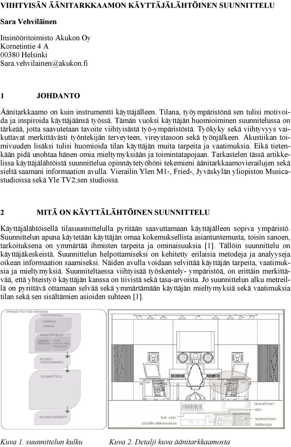 Tämän vuoksi käyttäjän huomioiminen suunnitelussa on tärkeää, jotta saavutetaan tavoite viihtyisästä työ-ympäristöstä.