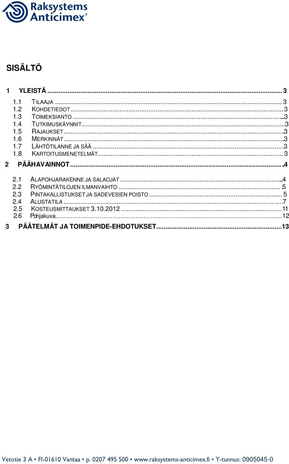 1 ALAPOHJARAKENNE JA SALAOJAT...4 2.2 RYÖMINTÄTILOJEN ILMANVAIHTO....5 2.3 PINTAKALLISTUKSET JA SADEVESIEN POISTO.