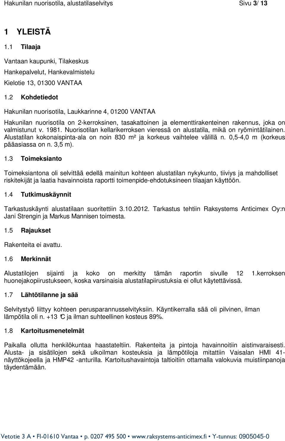 Nuorisotilan kellarikerroksen vieressä on alustatila, mikä on ryömintätilainen. Alustatilan kokonaispinta-ala on noin 830 m² ja korkeus vaihtelee välillä n. 0,5-4,0 m (korkeus pääasiassa on n. 3,5 m).