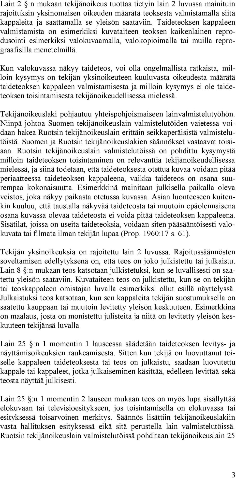 Kun valokuvassa näkyy taideteos, voi olla ongelmallista ratkaista, milloin kysymys on tekijän yksinoikeuteen kuuluvasta oikeudesta määrätä taideteoksen kappaleen valmistamisesta ja milloin kysymys ei