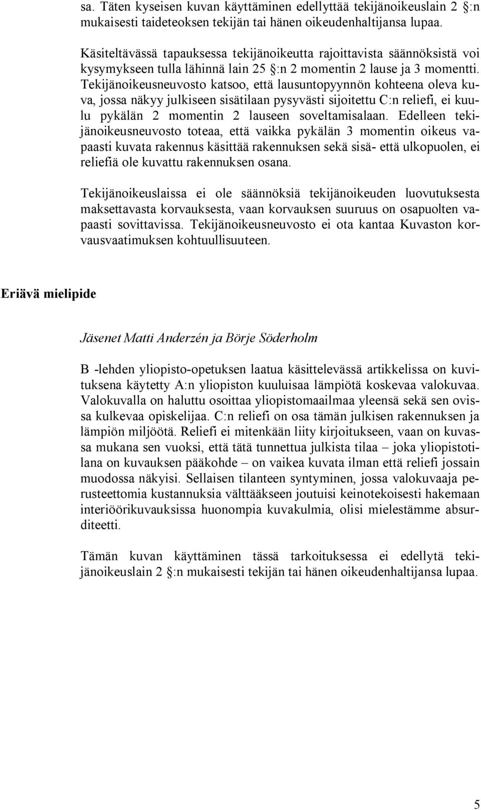 Tekijänoikeusneuvosto katsoo, että lausuntopyynnön kohteena oleva kuva, jossa näkyy julkiseen sisätilaan pysyvästi sijoitettu C:n reliefi, ei kuulu pykälän 2 momentin 2 lauseen soveltamisalaan.