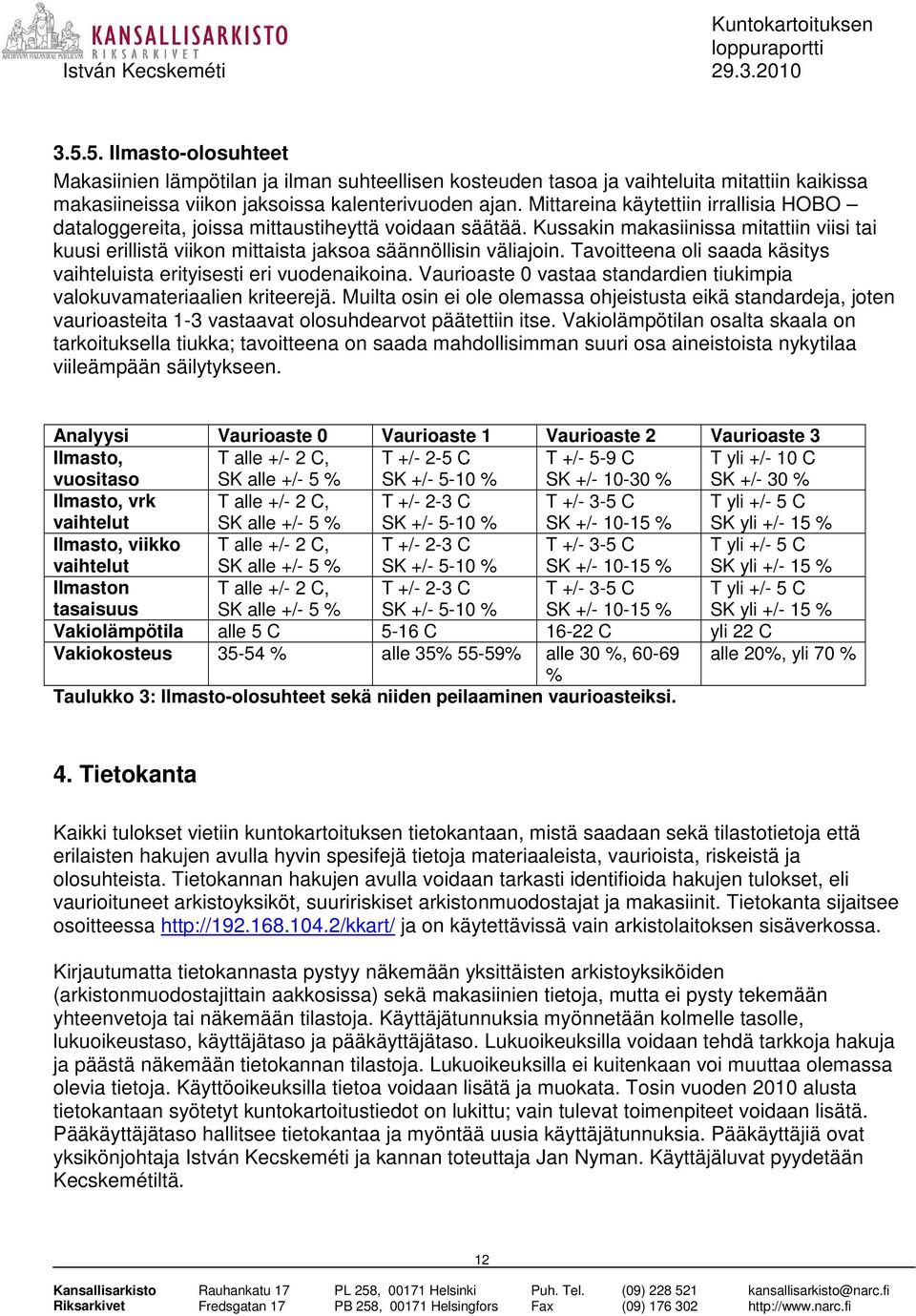 Tavoitteena oli saada käsitys vaihteluista erityisesti eri vuodenaikoina. Vaurioaste 0 vastaa standardien tiukimpia valokuvamateriaalien kriteerejä.