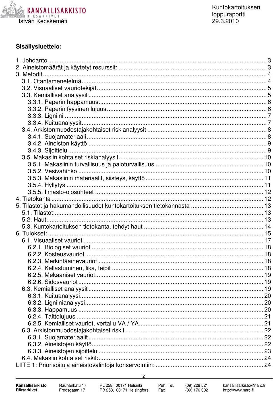 4.3. Sijoittelu... 9 3.5. Makasiinikohtaiset riskianalyysit... 10 3.5.1. Makasiinin turvallisuus ja paloturvallisuus... 10 3.5.2. Vesivahinko... 10 3.5.3. Makasiinin materiaalit, siisteys, käyttö.