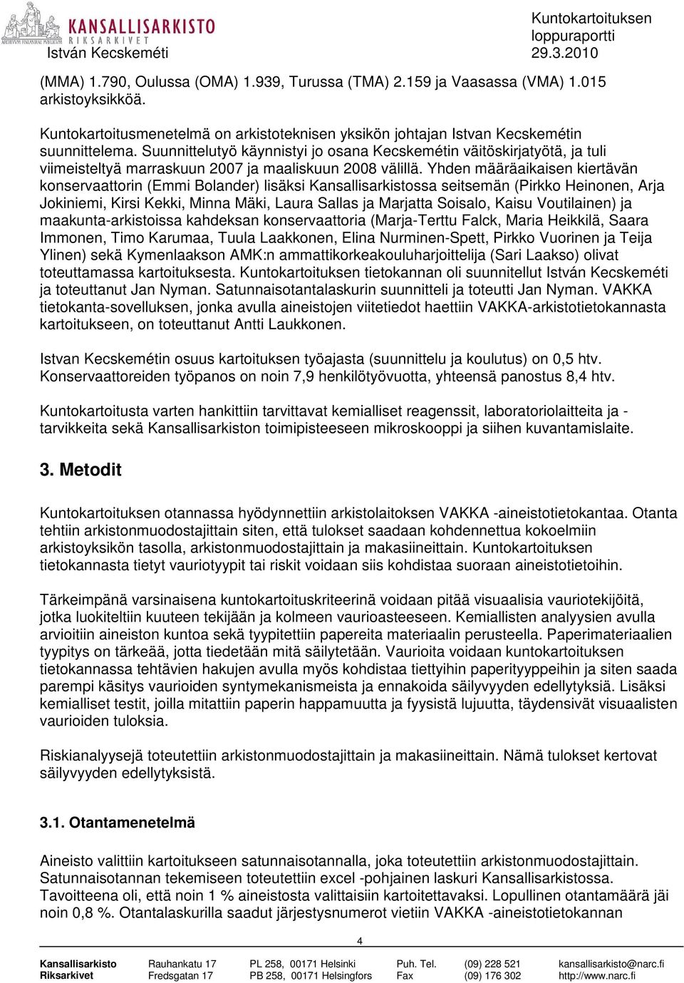 Yhden määräaikaisen kiertävän konservaattorin (Emmi Bolander) lisäksi Kansallisarkistossa seitsemän (Pirkko Heinonen, Arja Jokiniemi, Kirsi Kekki, Minna Mäki, Laura Sallas ja Marjatta Soisalo, Kaisu