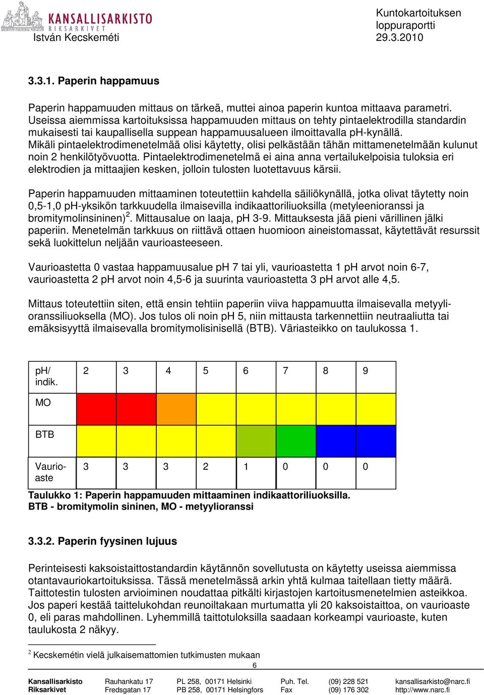 Mikäli pintaelektrodimenetelmää olisi käytetty, olisi pelkästään tähän mittamenetelmään kulunut noin 2 henkilötyövuotta.