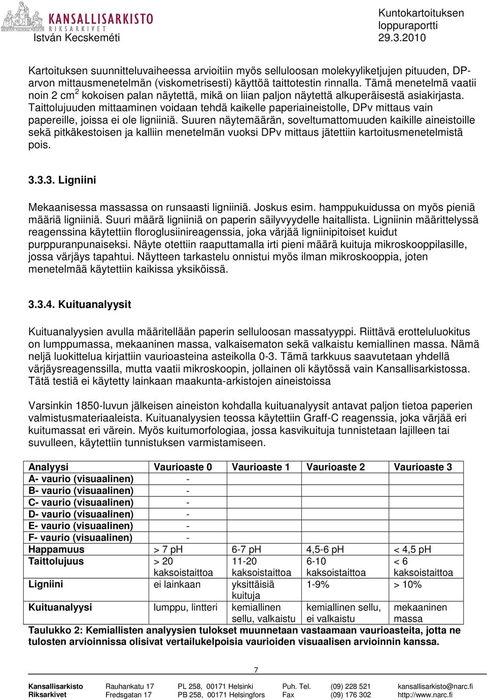 Taittolujuuden mittaaminen voidaan tehdä kaikelle paperiaineistolle, DPv mittaus vain papereille, joissa ei ole ligniiniä.