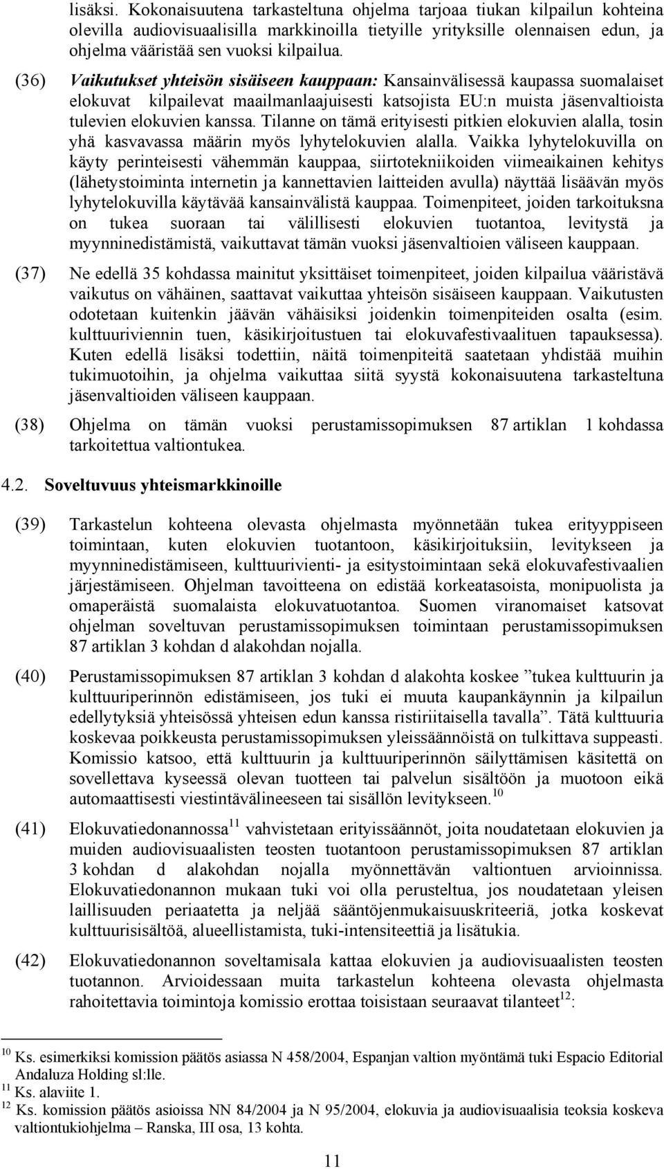 (36) Vaikutukset yhteisön sisäiseen kauppaan: Kansainvälisessä kaupassa suomalaiset elokuvat kilpailevat maailmanlaajuisesti katsojista EU:n muista jäsenvaltioista tulevien elokuvien kanssa.