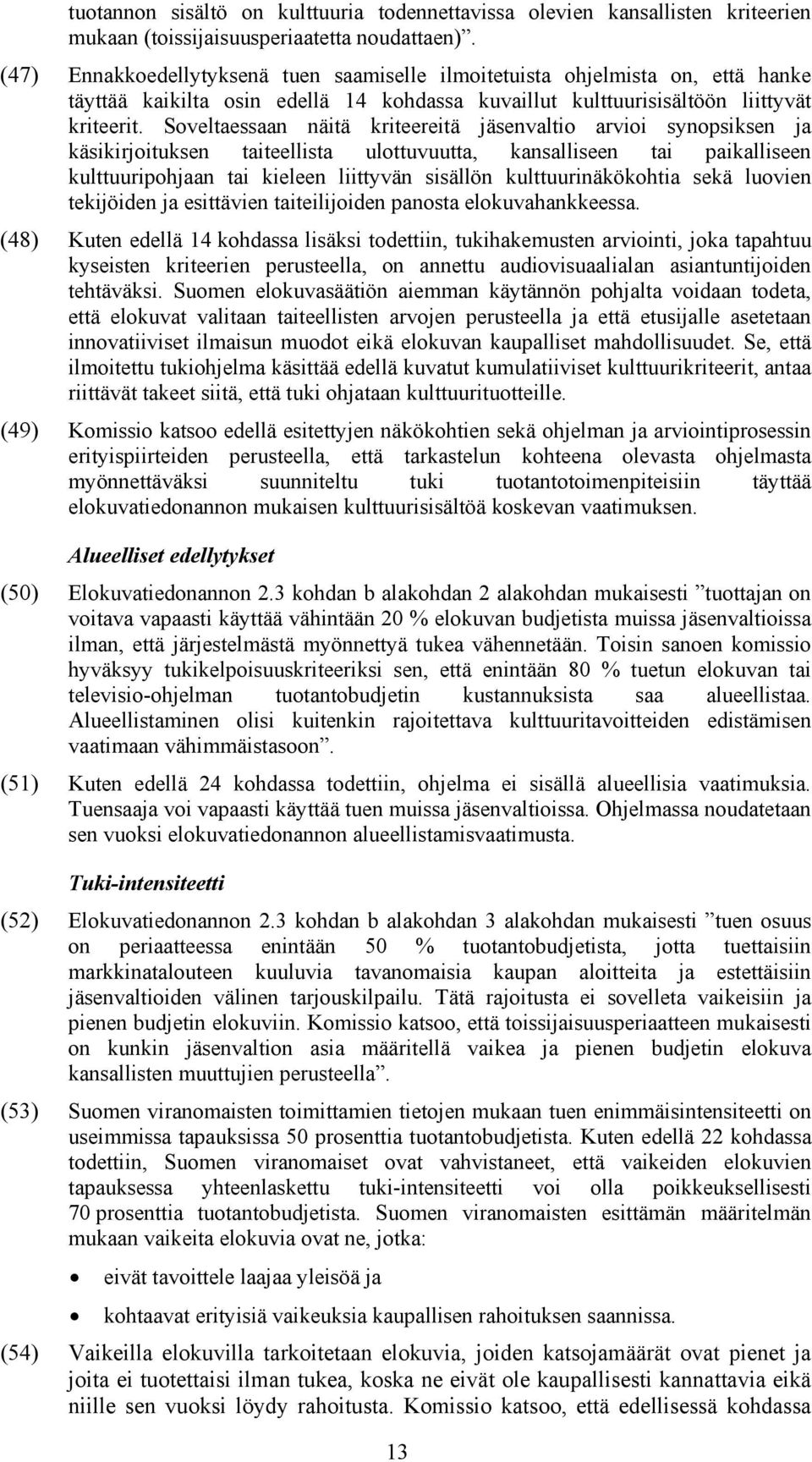 Soveltaessaan näitä kriteereitä jäsenvaltio arvioi synopsiksen ja käsikirjoituksen taiteellista ulottuvuutta, kansalliseen tai paikalliseen kulttuuripohjaan tai kieleen liittyvän sisällön