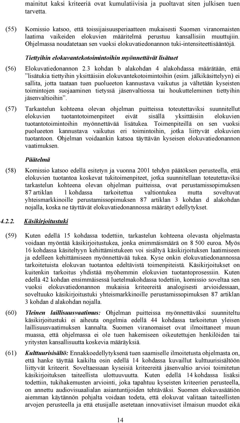 Ohjelmassa noudatetaan sen vuoksi elokuvatiedonannon tuki-intensiteettisääntöjä. Tiettyihin elokuvantekotoimintoihin myönnettävät lisätuet (56) Elokuvatiedonannon 2.