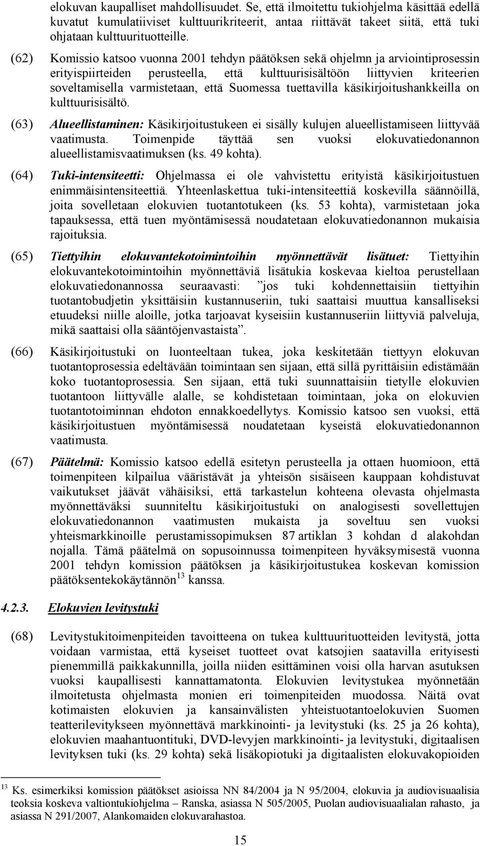 Suomessa tuettavilla käsikirjoitushankkeilla on kulttuurisisältö. (63) Alueellistaminen: Käsikirjoitustukeen ei sisälly kulujen alueellistamiseen liittyvää vaatimusta.